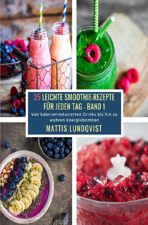 Leichte Smoothie-Rezepte f&uuml;r jeden Tag / 25 Leichte Smoothie-Rezepte f&uuml;r jeden Tag - Band 2 - Mattis Lundqvist