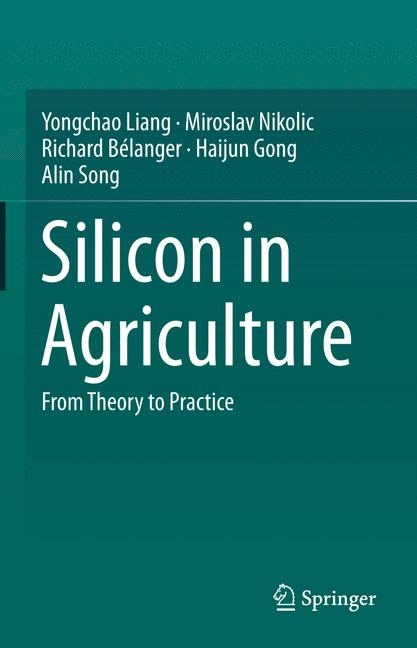 Silicon in Agriculture - Yongchao Liang, Miroslav Nikolic, Richard B&eacute;langer, Haijun Gong, Alin Song