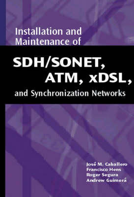 Installation and Maintenance of SDH/SONET, ATM, Xdsl, and Synchronization Networks -  Jose Caballero