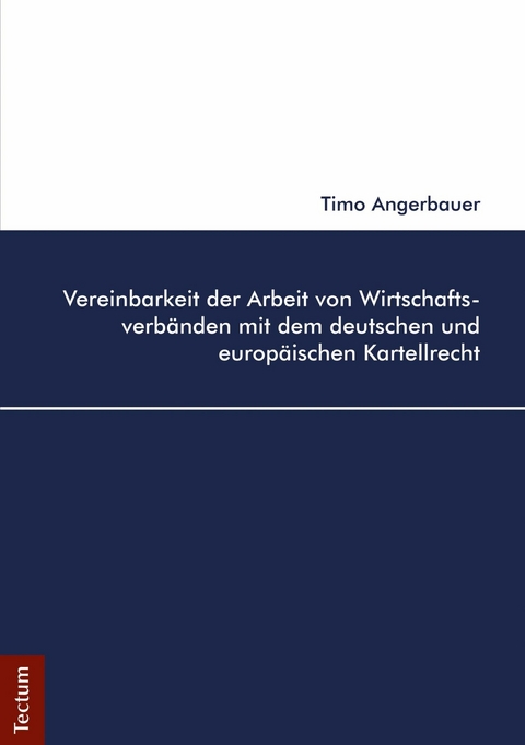 Vereinbarkeit der Arbeit von Wirtschaftsverb&auml;nden mit dem deutschen und europ&auml;ischen Kartellrecht - Timo Angerbauer