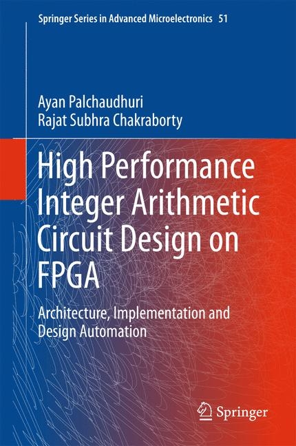 High Performance Integer Arithmetic Circuit Design on FPGA - Ayan Palchaudhuri, Rajat Subhra Chakraborty