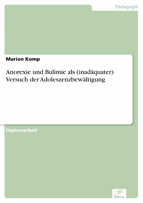 Anorexie und Bulimie als (inad&auml;quater) Versuch der Adoleszenzbew&auml;ltigung -  Marion Komp