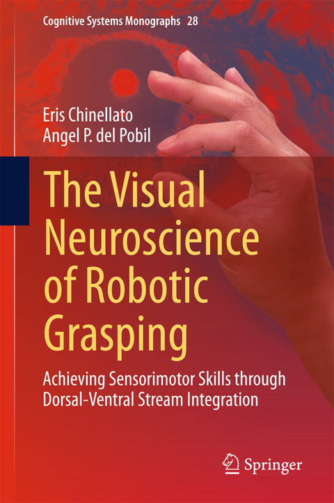 The Visual Neuroscience of Robotic Grasping - Eris Chinellato, Angel P. del Pobil