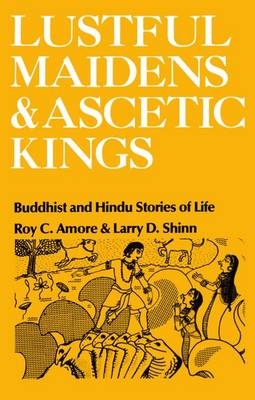 Lustful Maidens and Ascetic Kings -  Roy C. Amore,  Larry D. Shinn