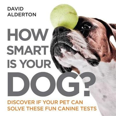 How Smart Is Your Dog? -  David Alderton
