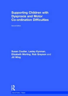 Supporting Children with Dyspraxia and Motor Co-ordination Difficulties -  Susan Coulter,  Hull City Council,  Lesley Kynman,  Elizabeth Morling