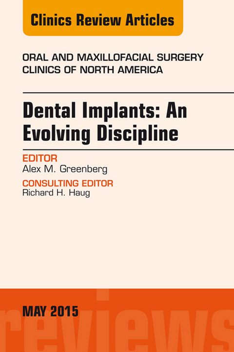 Dental Implants: An Evolving Discipline, An Issue of Oral and Maxillofacial Clinics of North America -  Alex M. Greenberg