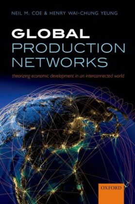 Global Production Networks -  Neil M. Coe,  Henry Wai-Chung Yeung