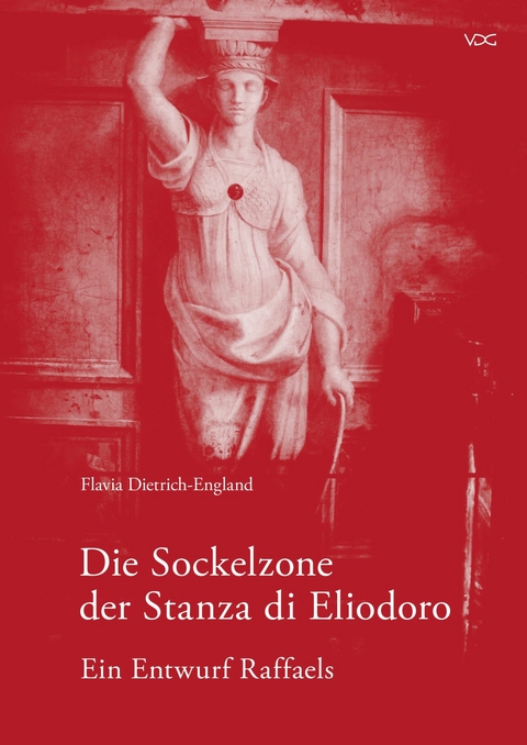 Die Sockelzone der Stanza di Eliodoro &ndash; Ein Entwurf Raffaels - Flavia Dietrich-England