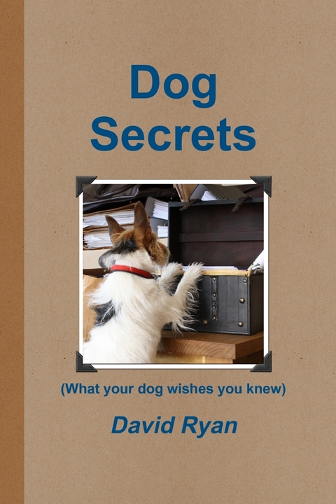 Dog Secrets: What Your Dog Wishes You to Know -  David Ryan