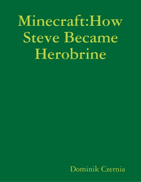 Minecraft:How Steve Became Herobrine -  Dominik Czernia