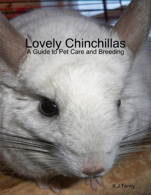 Lovely Chinchillas: A Guide to Pet Care and Breeding -  K J Tenny