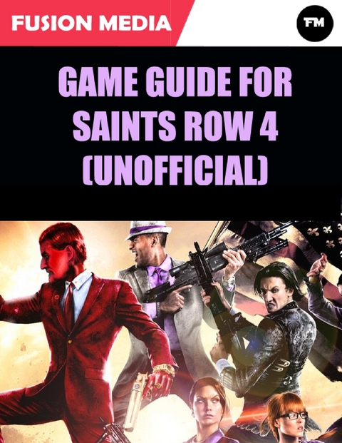 Game Guide for Saints Row 4 (Unofficial) -  Fusion Media