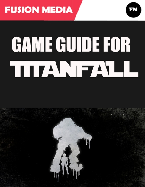 Game Guide for Titanfall (Unofficial) -  Fusion Media