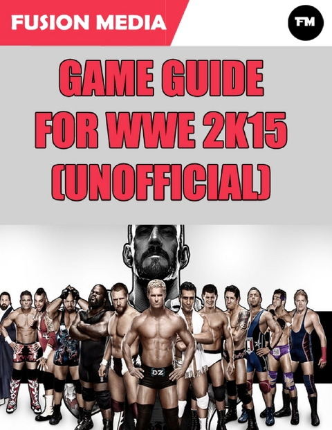 Game Guide for Wwe 2k15 (Unofficial) -  Fusion Media