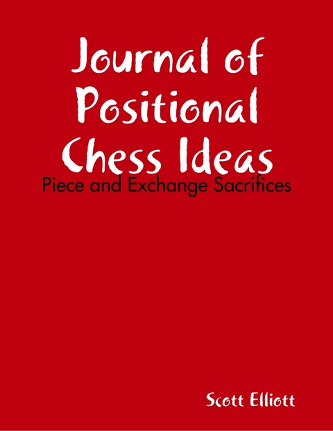 Journal of Positional Chess Ideas: Piece and Exchange Sacrifices -  Scott Elliott