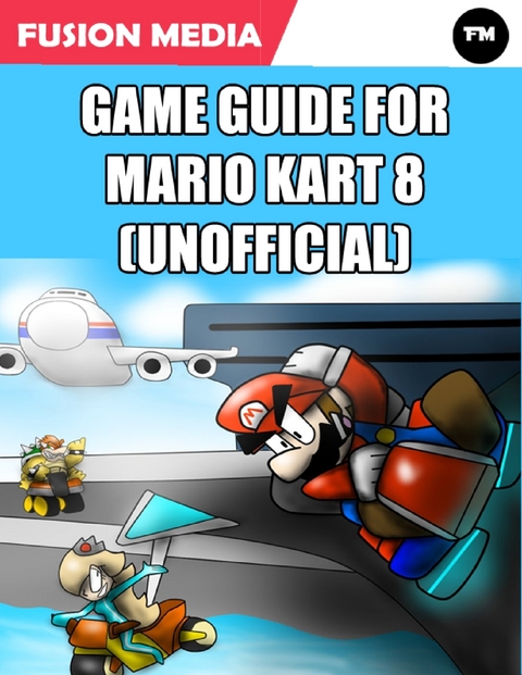 Game Guide for Mario Kart 8 (Unofficial) -  Fusion Media