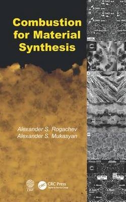 Combustion for Material Synthesis -  Alexander S. Mukasyan,  Alexander S. Rogachev