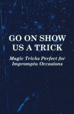 Go On Show Us a Trick - Magic Tricks Perfect for Impromptu Occasions -  ANON
