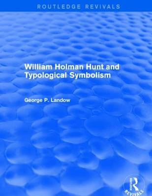 William Holman Hunt and Typological Symbolism (Routledge Revivals) -  George P. Landow