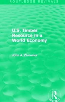U.S. Timber Resource in a World Economy (Routledge Revivals) -  John A. Zivnuska