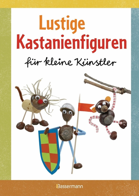 Lustige Kastanienfiguren f&uuml;r kleine K&uuml;nstler - Norbert Pautner