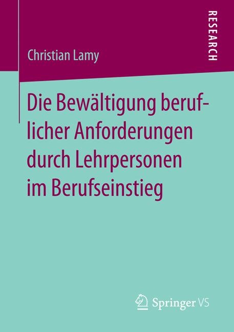Die Bew&auml;ltigung beruflicher Anforderungen durch Lehrpersonen im Berufseinstieg - Christian Lamy