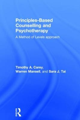 Principles-Based Counselling and Psychotherapy -  Timothy A. Carey,  Warren Mansell,  Sara Tai