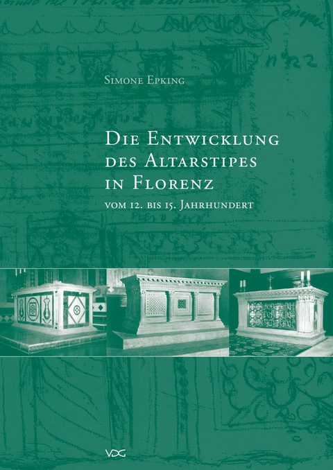 Die Entwicklung des Altarstipes in Florenz vom 12. bis 15. Jahrhundert - Simone Epking