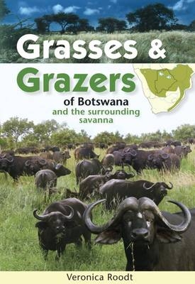 Grasses & Grazers of Botswana and the surrounding savanna -  Veronica Roodt