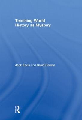 Teaching World History as Mystery -  David Gerwin,  Jack Zevin