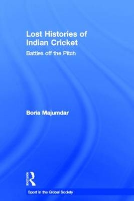 Lost Histories of Indian Cricket -  Boria Majumdar
