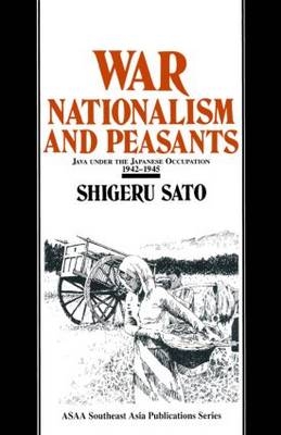 War, Nationalism and Peasants: Java Under the Japanese Occupation, 1942-45 -  Shigeru Sato