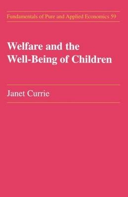 Welfare and the Well-Being of Children -  Janet M. Currie