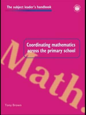 Coordinating Mathematics Across the Primary School -  Tony Brown