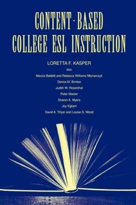Content-Based College ESL Instruction -  Marcia Babbitt,  Donna M. Brinton,  Loretta F. Kasper,  Rebecca William Mlynarczyk,  Judith W. Rosenthal