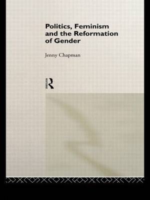Politics, Feminism and the Reformation of Gender -  Jennifer Chapman