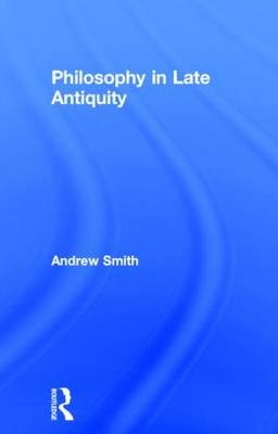 Philosophy in Late Antiquity -  Andrew Smith