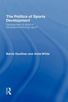 Politics of Sports Development -  Barrie Houlihan,  Anita White