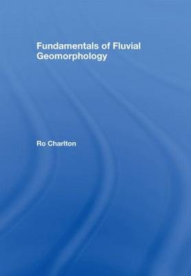 Fundamentals of Fluvial Geomorphology -  Ro Charlton