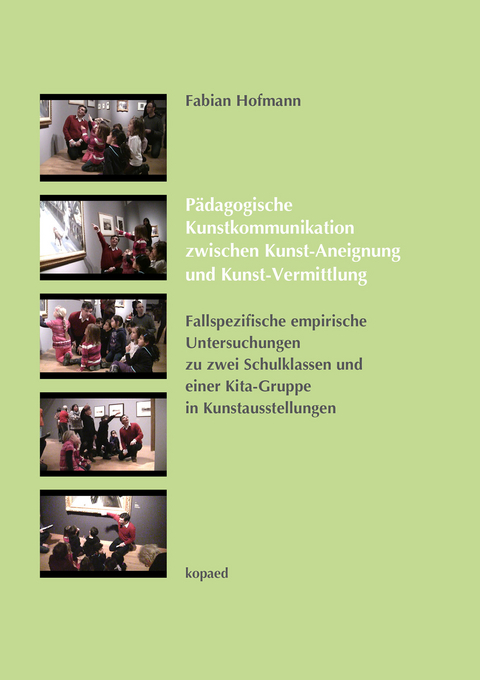 P&auml;dagogische Kunstkommunikation zwischen Kunst-Aneignung und Kunst-Vermittlung -  Fabian Hofmann
