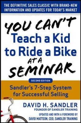 You Can't Teach a Kid to Ride a Bike at a Seminar, 2nd Edition: Sandler Training's 7-Step System for Successful Selling
