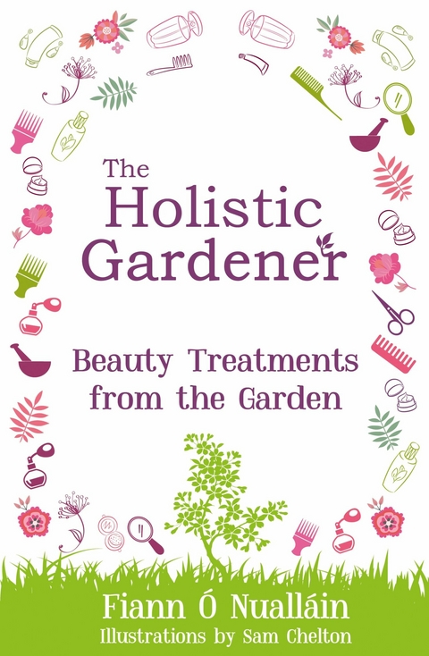 The Holistic Gardener: Beauty Treatments from the Garden - Fiann &Oacute; Nuall&aacute;in