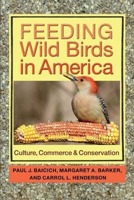 Feeding Wild Birds in America -  Paul J. Baicich,  Margaret A. Barker,  Carrol L. Henderson