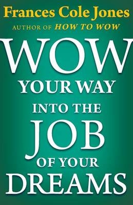 Wow Your Way into the Job of Your Dreams -  Frances C. Jones