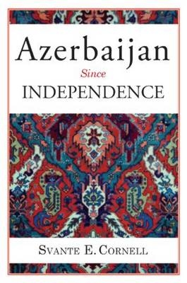 Azerbaijan Since Independence -  Svante E. Cornell