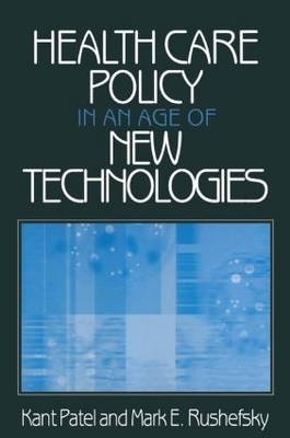 Health Care Policy in an Age of New Technologies -  Kant Patel,  Mark E Rushefsky