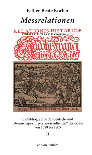 Messrelationen. Biobibliographie der deutsch- und lateinischsprachigen „messentlichen“ Periodika von 1588 bis 1805). Bd. II
