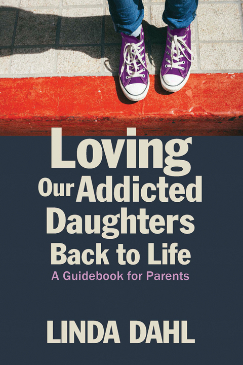 Loving Our Addicted Daughters Back to Life - Linda Dahl