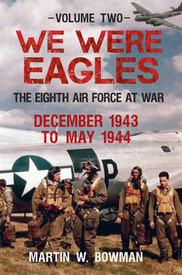 We Were Eagles Volume Two -  Martin W. Bowman